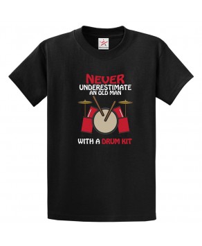 Never Underestimate An Old Man With A Drum Kit Classic Unisex Kids and Adults T-Shirt For Drummers
